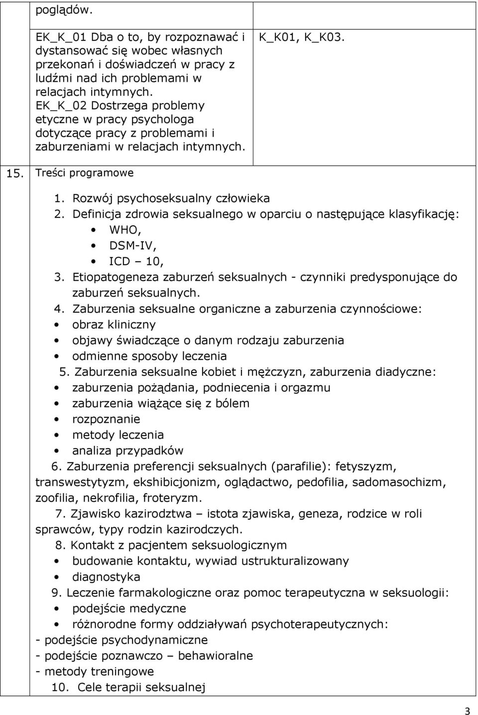 Definicja zdrowia seksualnego w oparciu o następujące klasyfikację: WHO, DSM-IV, ICD 10, 3. Etiopatogeneza zaburzeń seksualnych - czynniki predysponujące do zaburzeń seksualnych. 4.