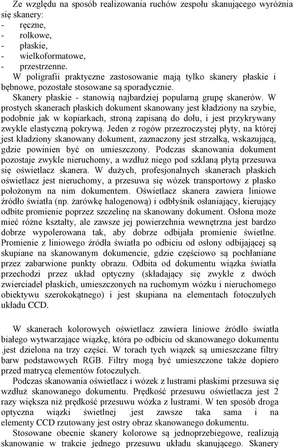 W prostych skanerach płaskich dokument skanowany jest kładziony na szybie, podobnie jak w kopiarkach, stroną zapisaną do dołu, i jest przykrywany zwykle elastyczną pokrywą.