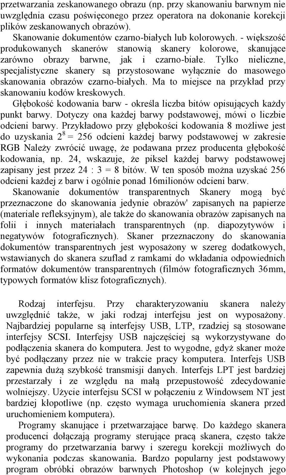 Tylko nieliczne, specjalistyczne skanery są przystosowane wyłącznie do masowego skanowania obrazów czarno-białych. Ma to miejsce na przykład przy skanowaniu kodów kreskowych.