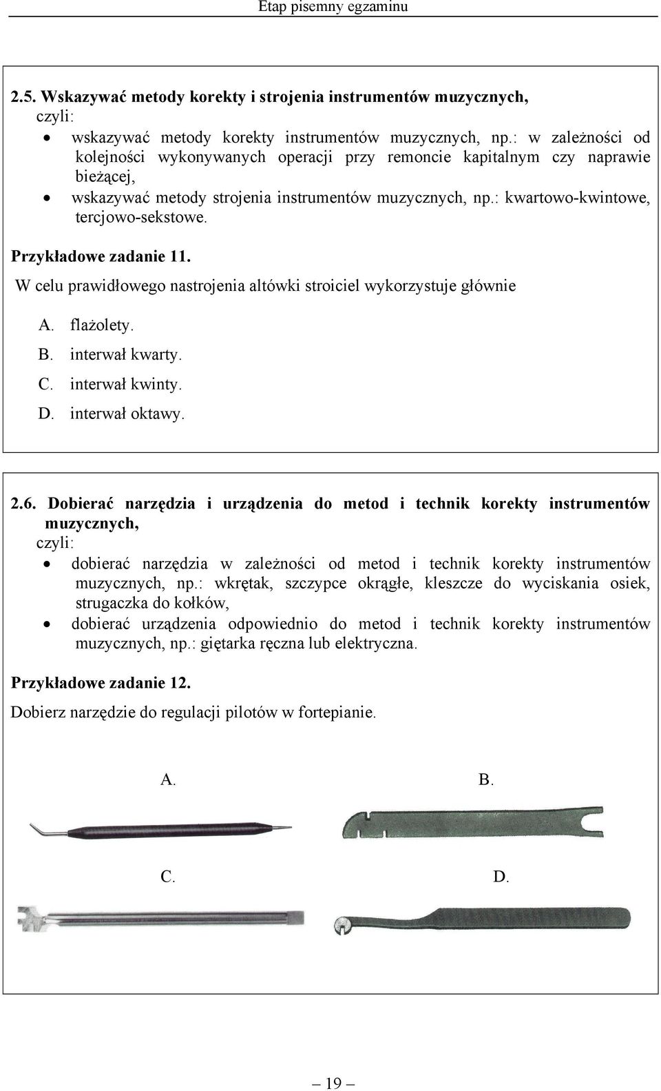 Przykładowe zadanie 11. W celu prawidłowego nastrojenia altówki stroiciel wykorzystuje głównie A. flażolety. B. interwał kwarty. C. interwał kwinty. D. interwał oktawy. 2.6.