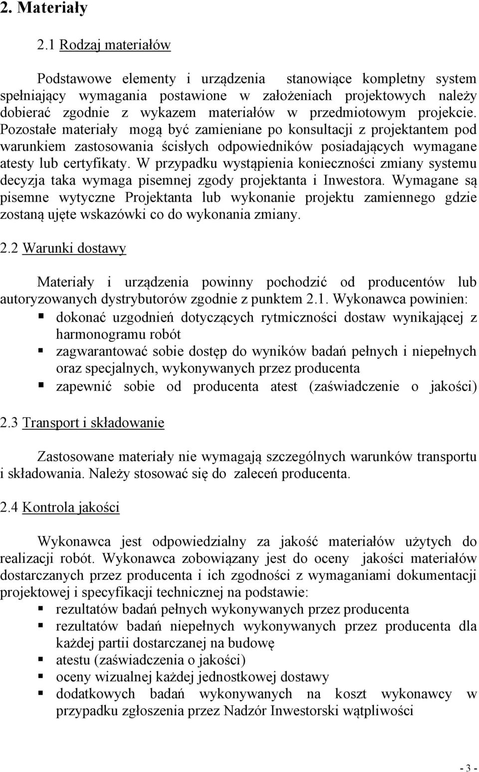 przedmiotowym projekcie. Pozostałe materiały mogą być zamieniane po konsultacji z projektantem pod warunkiem zastosowania ścisłych odpowiedników posiadających wymagane atesty lub certyfikaty.