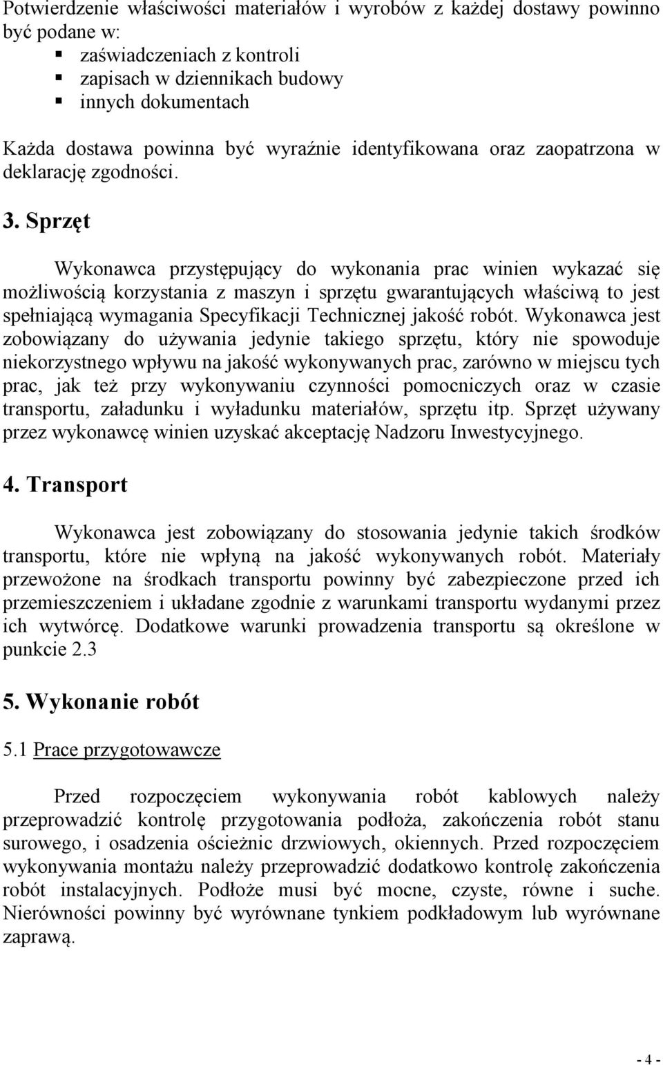 Sprzęt Wykonawca przystępujący do wykonania prac winien wykazać się możliwością korzystania z maszyn i sprzętu gwarantujących właściwą to jest spełniającą wymagania Specyfikacji Technicznej jakość