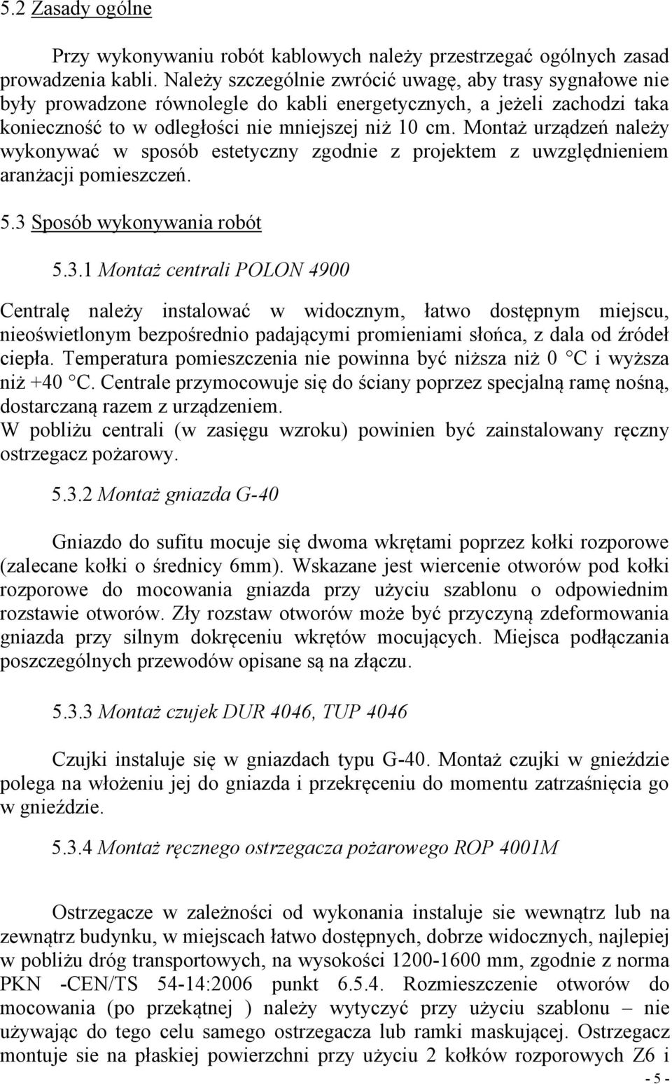 Montaż urządzeń należy wykonywać w sposób estetyczny zgodnie z projektem z uwzględnieniem aranżacji pomieszczeń. 5.3 