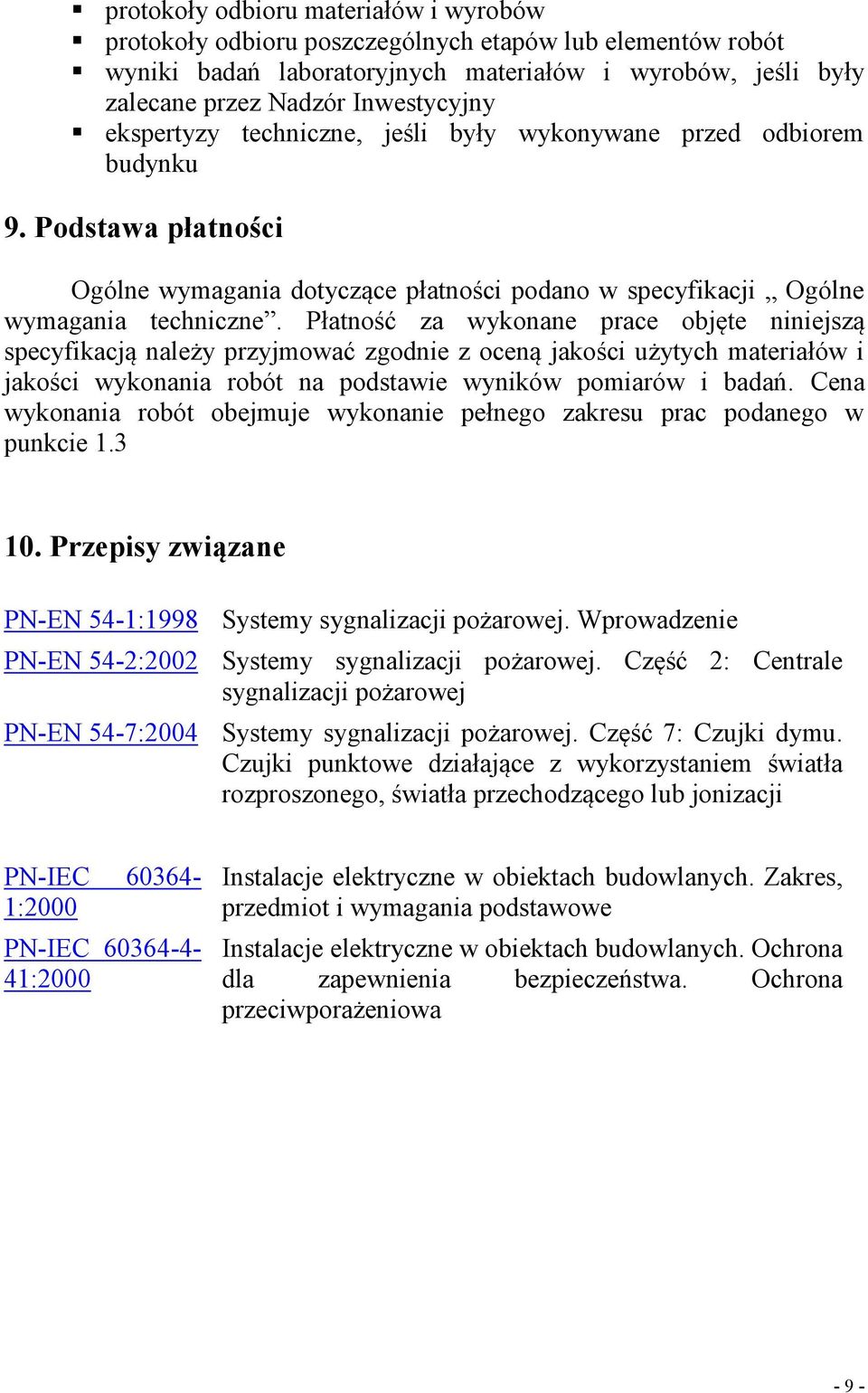 Płatność za wykonane prace objęte niniejszą specyfikacją należy przyjmować zgodnie z oceną jakości użytych materiałów i jakości wykonania robót na podstawie wyników pomiarów i badań.