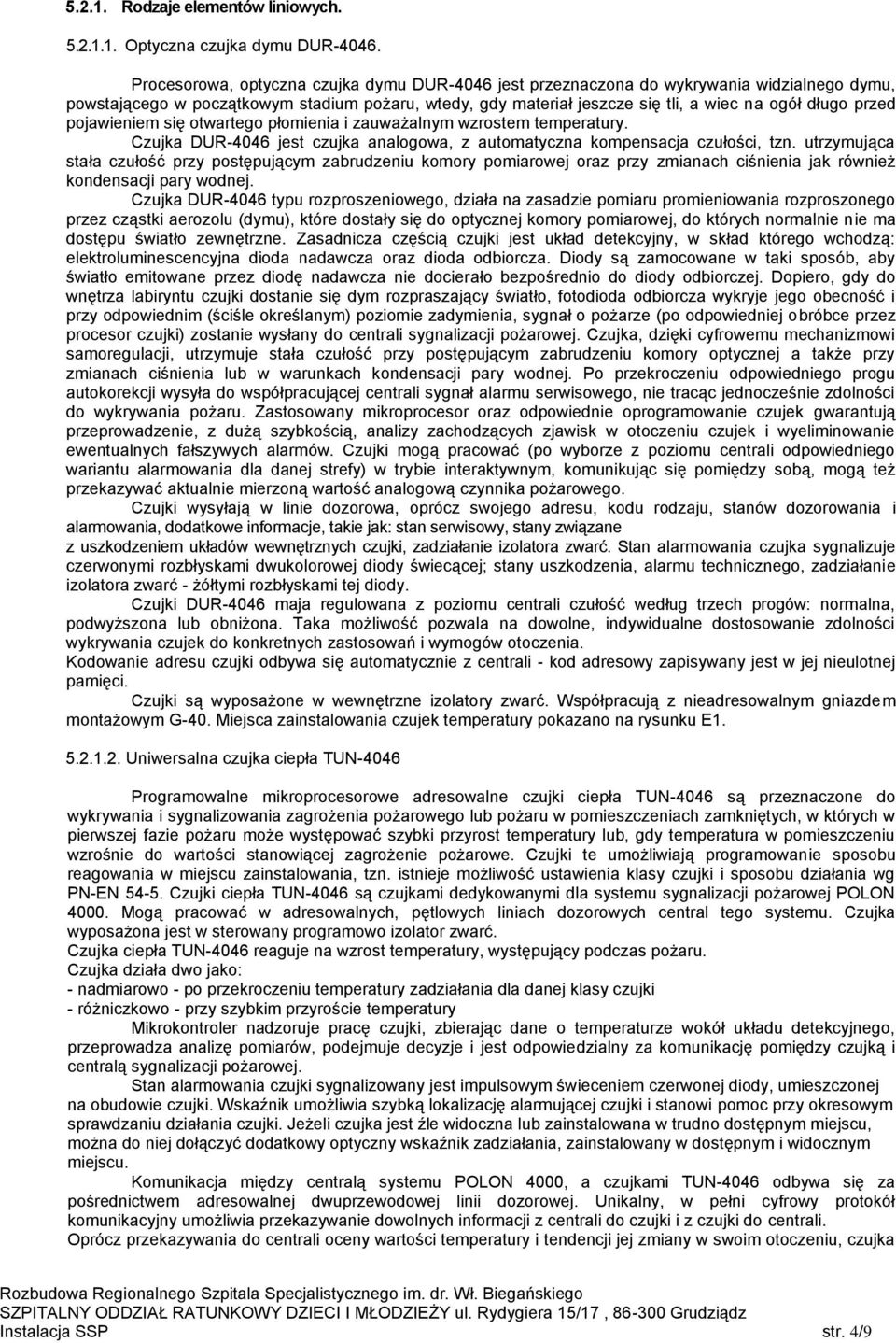 pojawieniem się otwartego płomienia i zauważalnym wzrostem temperatury. Czujka DUR-4046 jest czujka analogowa, z automatyczna kompensacja czułości, tzn.