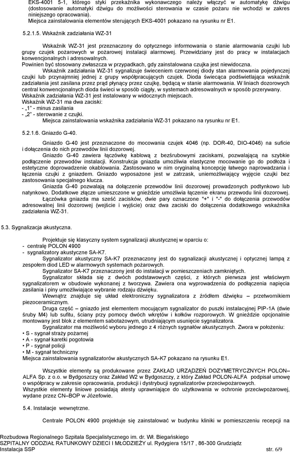 2.1.5. Wskaźnik zadziałania WZ-31 Wskaźnik WZ-31 jest przeznaczony do optycznego informowania o stanie alarmowania czujki lub grupy czujek pożarowych w pożarowej instalacji alarmowej.