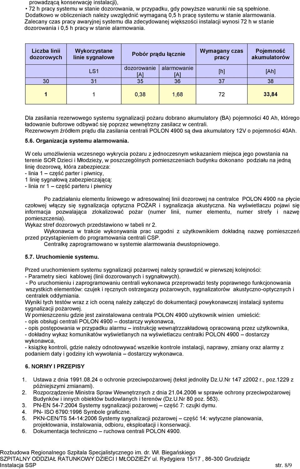 Zalecany czas pracy awaryjnej systemu dla zdecydowanej większości instalacji wynosi 72 h w stanie dozorowania i 0,5 h pracy w stanie alarmowania.