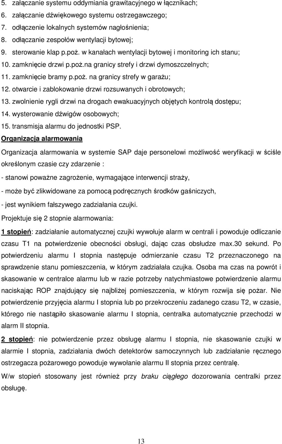 zamknięcie bramy p.poż. na granicy strefy w garażu; 12. otwarcie i zablokowanie drzwi rozsuwanych i obrotowych; 13. zwolnienie rygli drzwi na drogach ewakuacyjnych objętych kontrolą dostępu; 14.