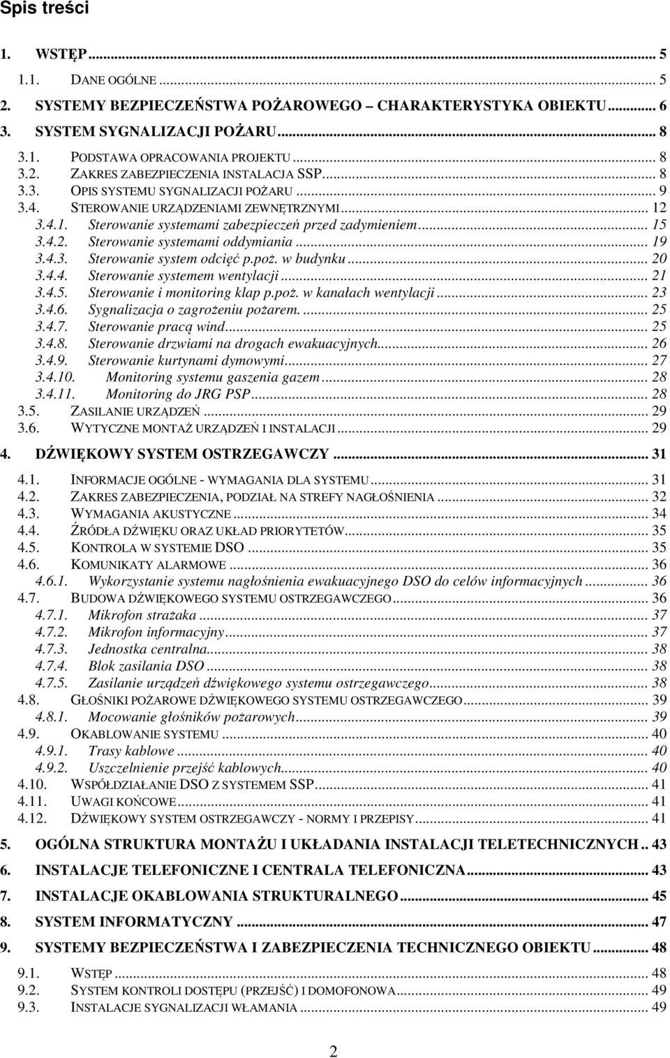 .. 19 3.4.3. Sterowanie system odcięć p.poż. w budynku... 20 3.4.4. Sterowanie systemem wentylacji... 21 3.4.5. Sterowanie i monitoring klap p.poż. w kanałach wentylacji... 23 3.4.6.