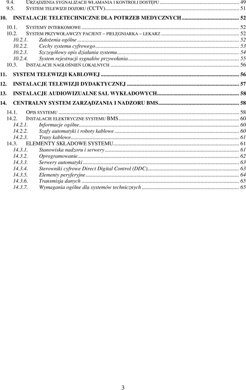 .. 54 10.2.4. System rejestracji sygnałów przywołania... 55 10.3. INSTALACJE NAGŁOŚNIEŃ LOKALNYCH... 56 11. SYSTEM TELEWIZJI KABLOWEJ... 56 12. INSTALACJE TELEWIZJI DYDAKTYCZNEJ... 57 13.