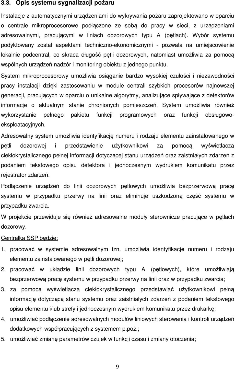 Wybór systemu podyktowany został aspektami techniczno-ekonomicznymi - pozwala na umiejscowienie lokalnie podcentral, co skraca długość pętli dozorowych, natomiast umożliwia za pomocą wspólnych