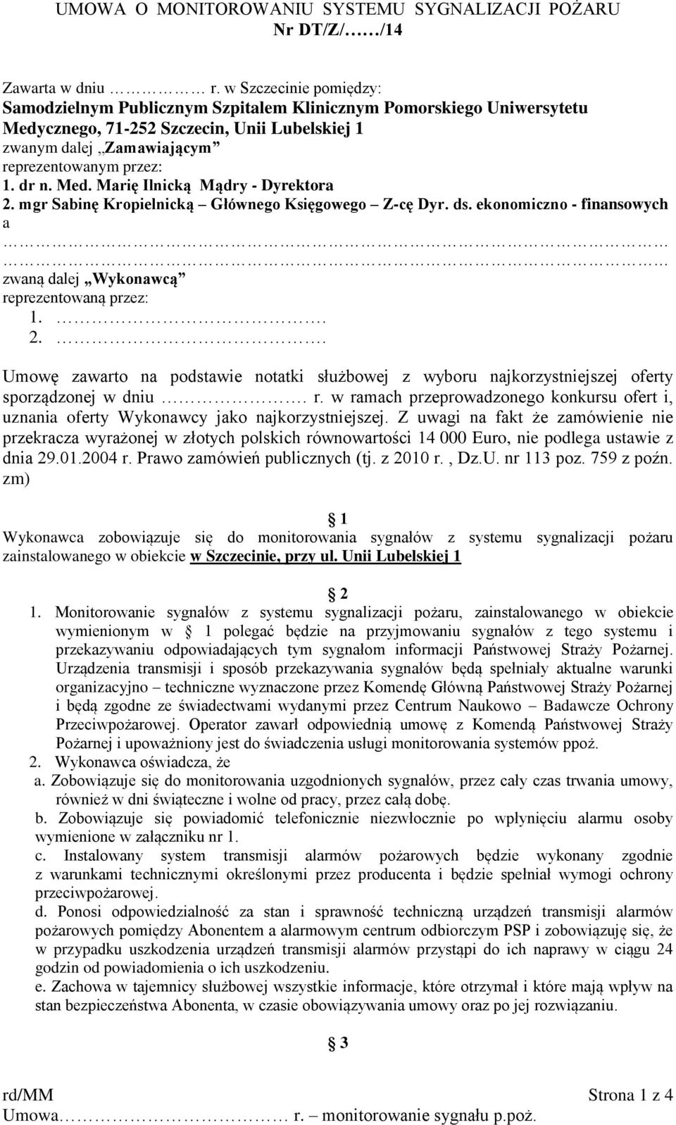 Med. Marię Ilnicką Mądry - Dyrektora 2. mgr Sabinę Kropielnicką Głównego Księgowego Z-cę Dyr. ds. ekonomiczno - finansowych a zwaną dalej Wykonawcą reprezentowaną przez: 1.. 2.. Umowę zawarto na podstawie notatki służbowej z wyboru najkorzystniejszej oferty sporządzonej w dniu.