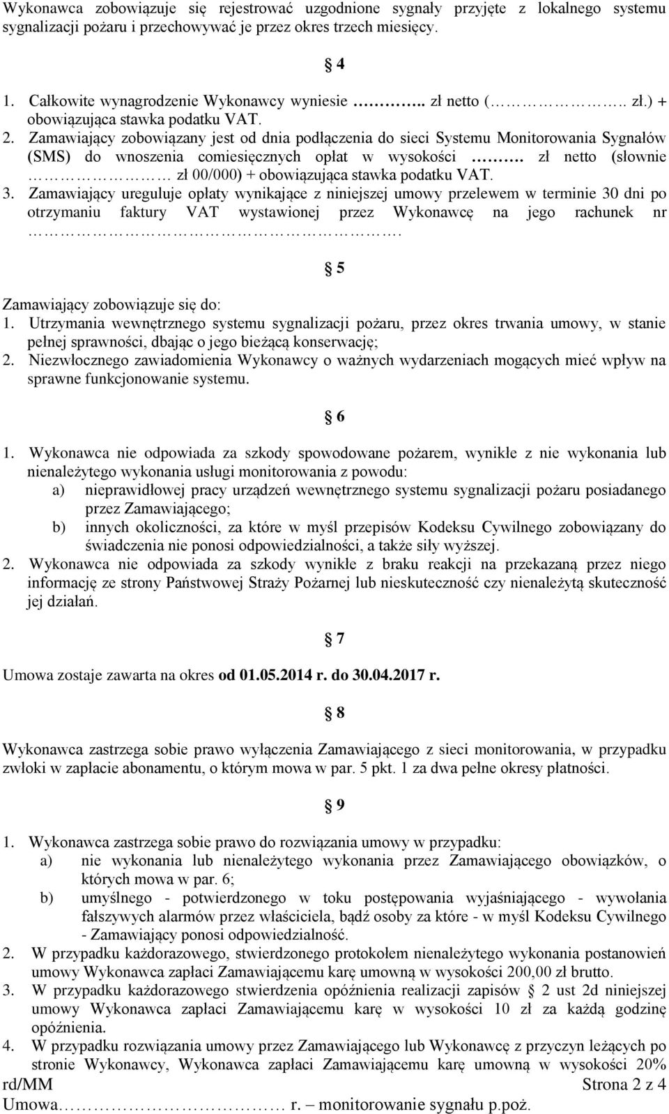 Zamawiający zobowiązany jest od dnia podłączenia do sieci Systemu Monitorowania Sygnałów (SMS) do wnoszenia comiesięcznych opłat w wysokości.