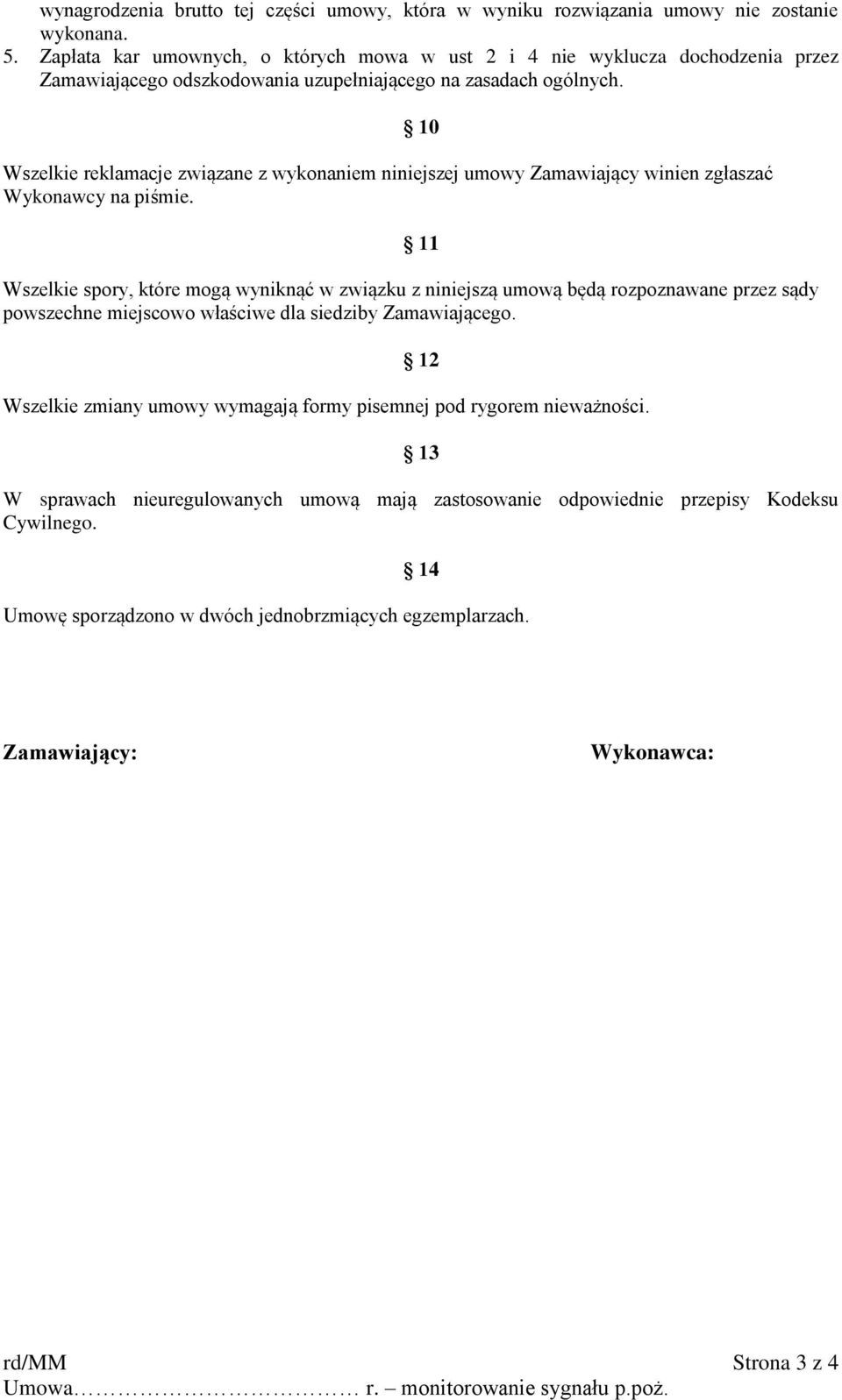 Wszelkie reklamacje związane z wykonaniem niniejszej umowy Zamawiający winien zgłaszać Wykonawcy na piśmie.