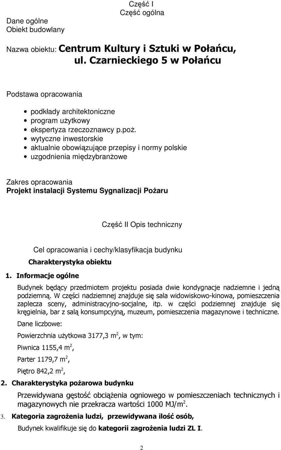 wytyczne inwestorskie aktualnie obowiązujące przepisy i normy polskie uzgodnienia międzybranŝowe Zakres opracowania Projekt instalacji Systemu Sygnalizacji PoŜaru Część II Opis techniczny Cel