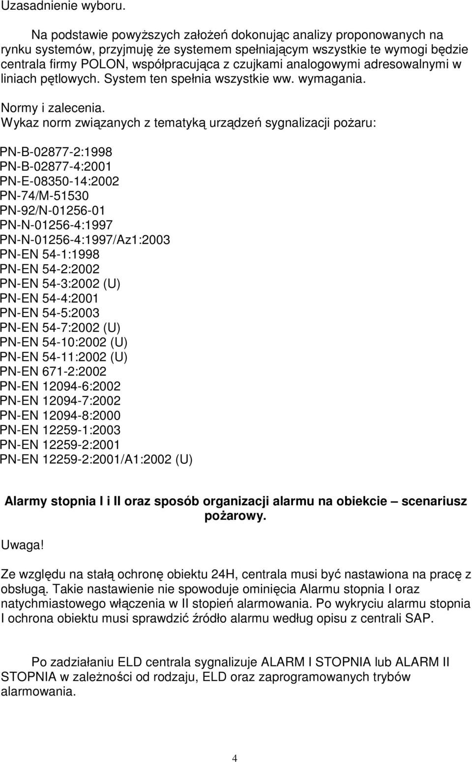 analogowymi adresowalnymi w liniach pętlowych. System ten spełnia wszystkie ww. wymagania. Normy i zalecenia.