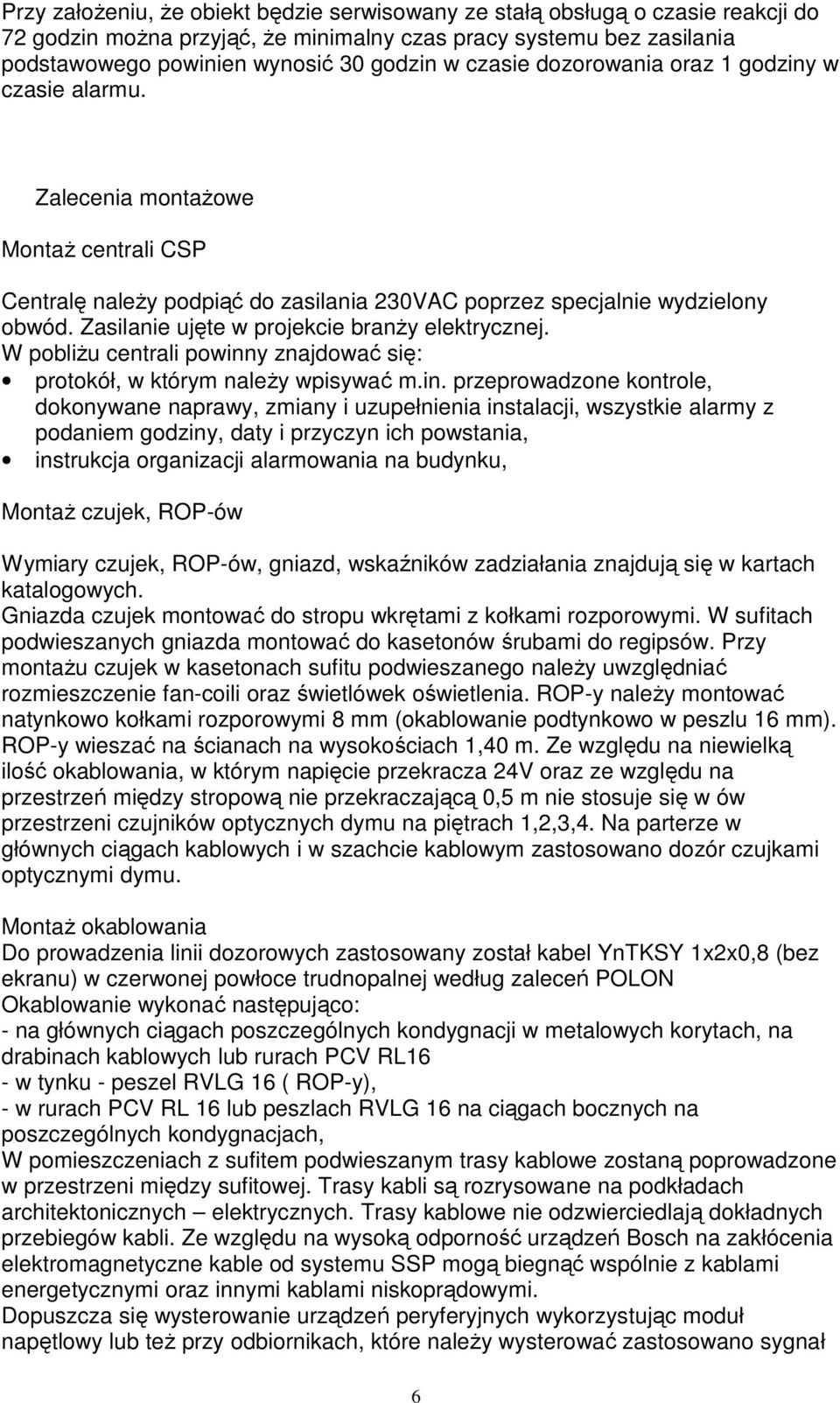 Zasilanie ujęte w projekcie branŝy elektrycznej. W pobliŝu centrali powinn