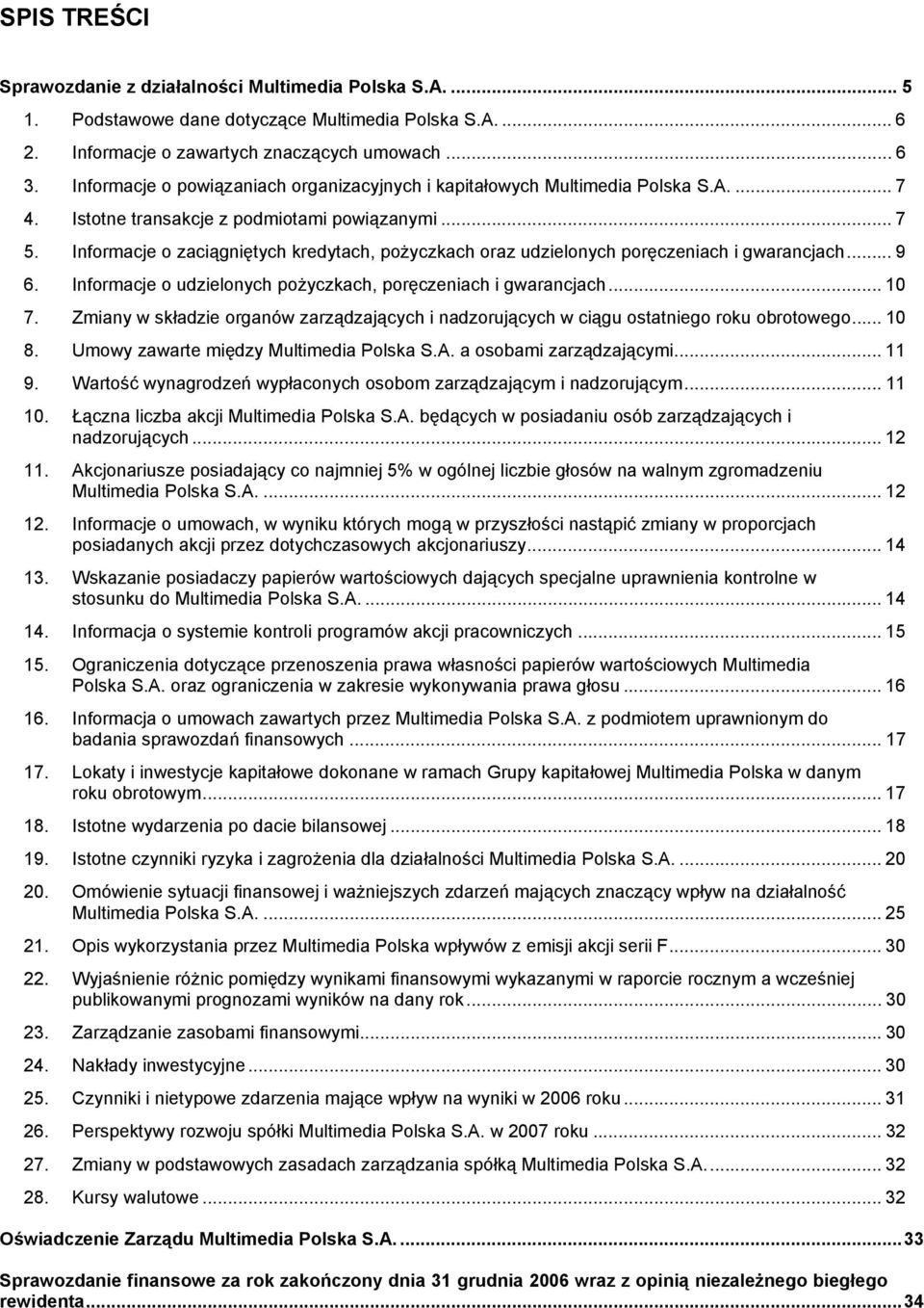 Informacje o zaciągniętych kredytach, pożyczkach oraz udzielonych poręczeniach i gwarancjach... 9 6. Informacje o udzielonych pożyczkach, poręczeniach i gwarancjach... 10 7.