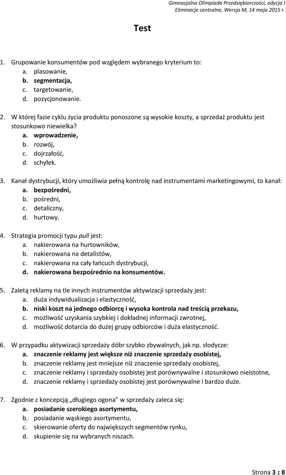 Kanał dystrybucji, który umożliwia pełną kontrolę nad instrumentami marketingowymi, to kanał: a. bezpośredni, b. pośredni, c. detaliczny, d. hurtowy. 4. Strategia promocji typu pull jest: a.