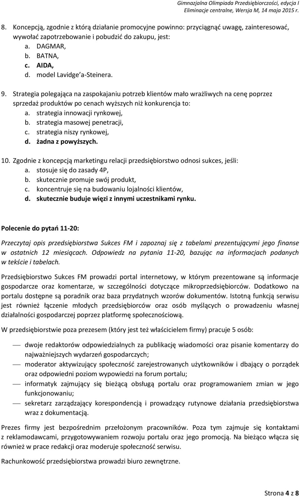 strategia innowacji rynkowej, b. strategia masowej penetracji, c. strategia niszy rynkowej, d. żadna z powyższych. 10. Zgodnie z koncepcją marketingu relacji przedsiębiorstwo odnosi sukces, jeśli: a.