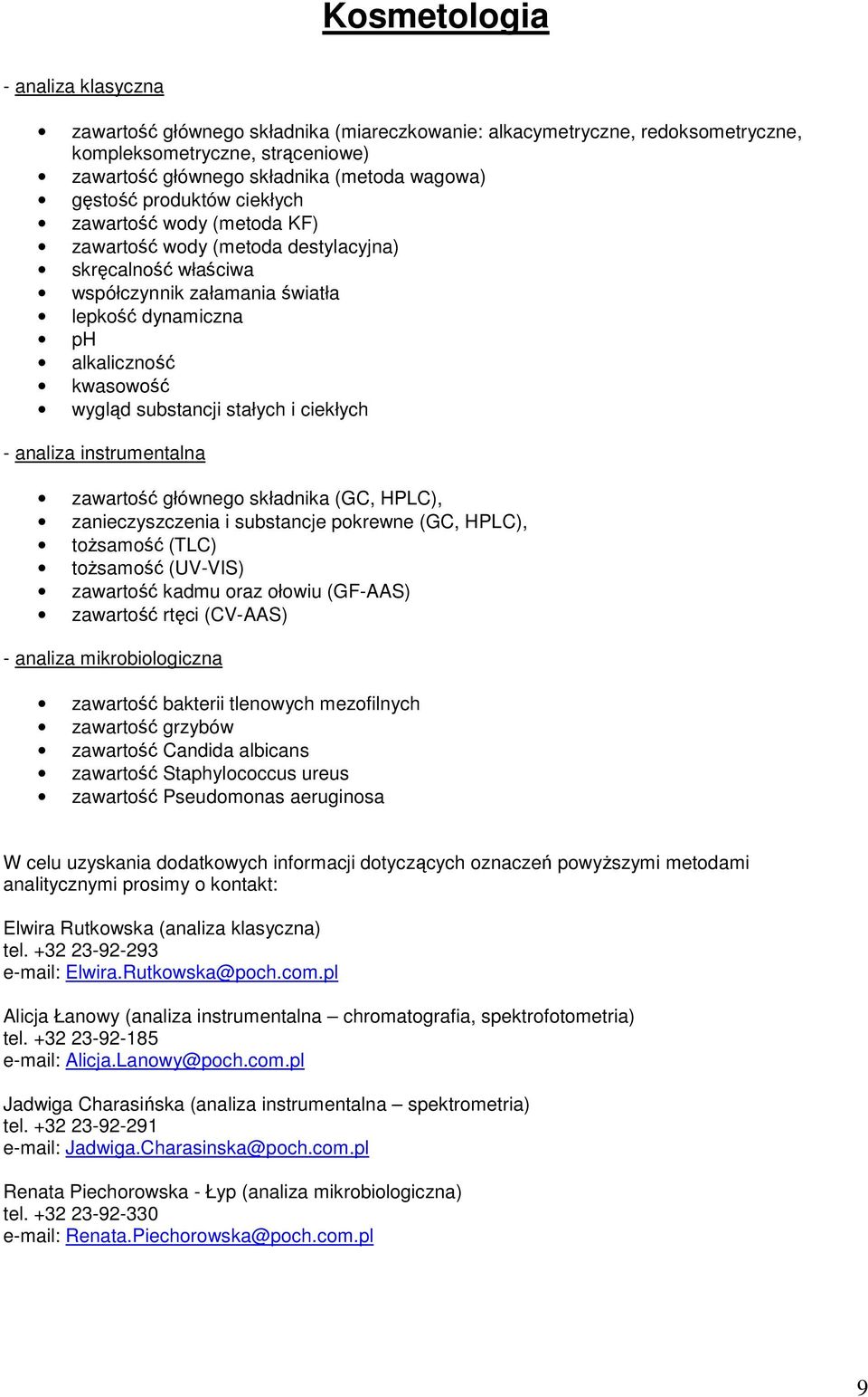 zawartość głównego składnika (GC, HPLC), zanieczyszczenia i substancje pokrewne (GC, HPLC), toŝsamość (TLC) toŝsamość (UV-VIS) zawartość kadmu oraz ołowiu (GF-AAS) - analiza mikrobiologiczna