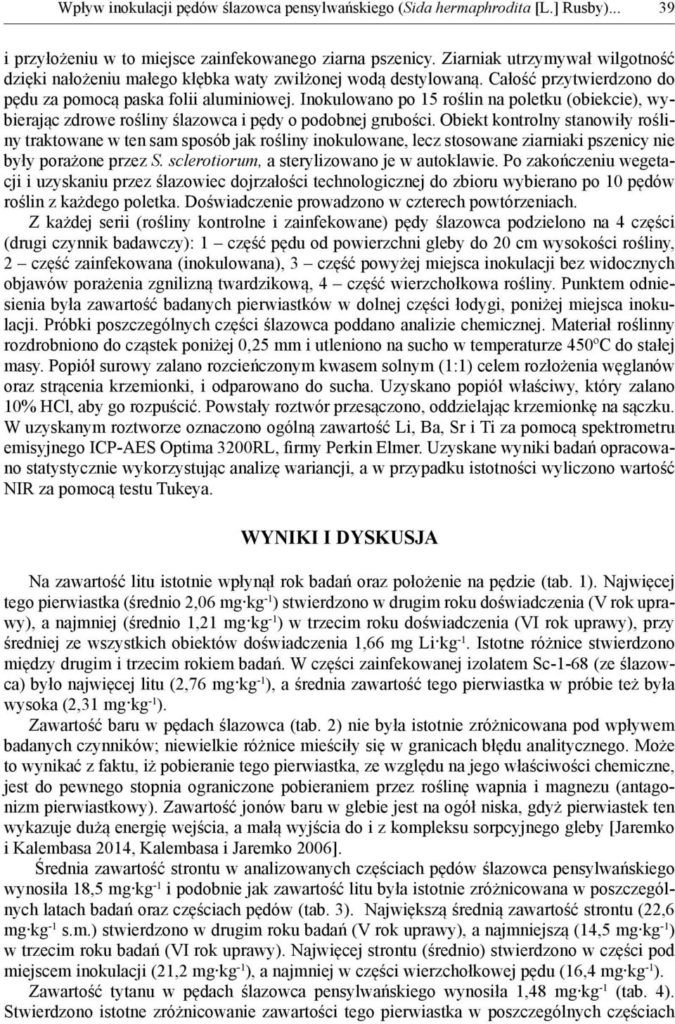 Inokulowano po 15 roślin na poletku (obiekcie), wybierając zdrowe rośliny ślazowca i pędy o podobnej grubości.