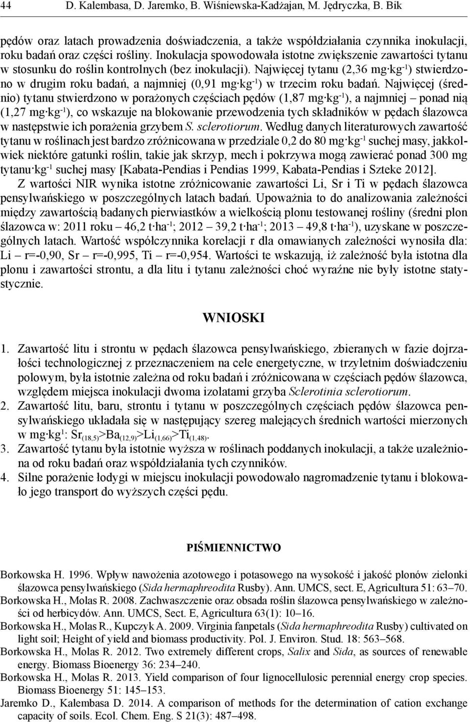 Najwięcej tytanu (2,36 mg kg -1 ) stwierdzono w drugim roku badań, a najmniej (0,91 mg kg -1 ) w trzecim roku badań.