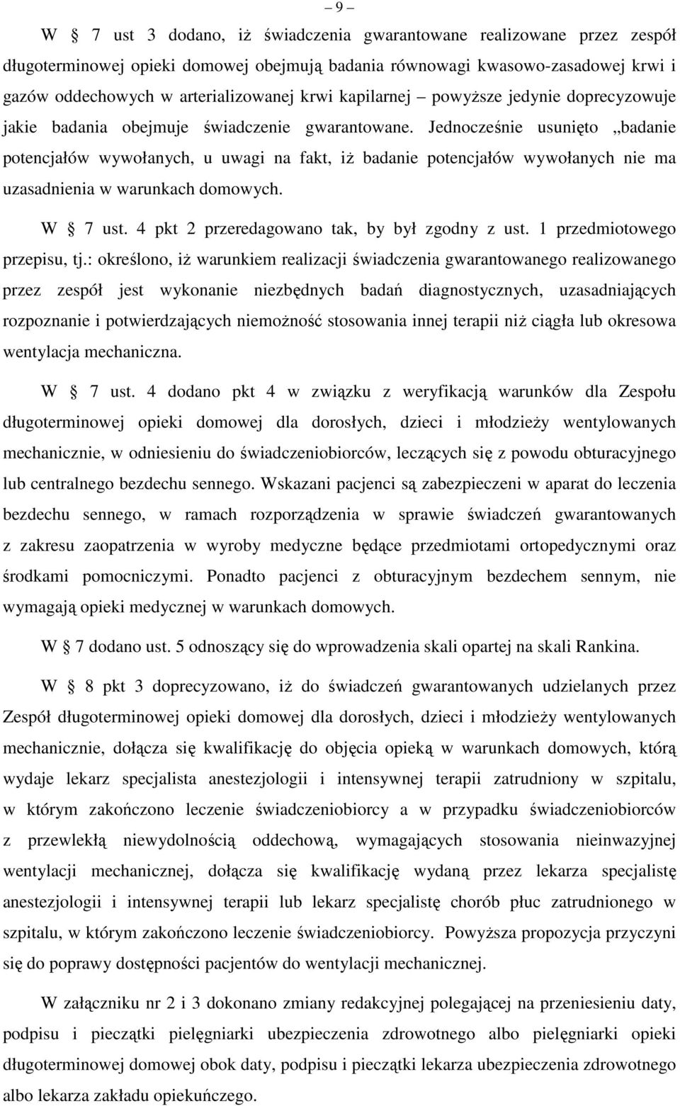 Jednocześnie usunięto badanie potencjałów wywołanych, u uwagi na fakt, iż badanie potencjałów wywołanych nie ma uzasadnienia w warunkach domowych. W 7 ust.