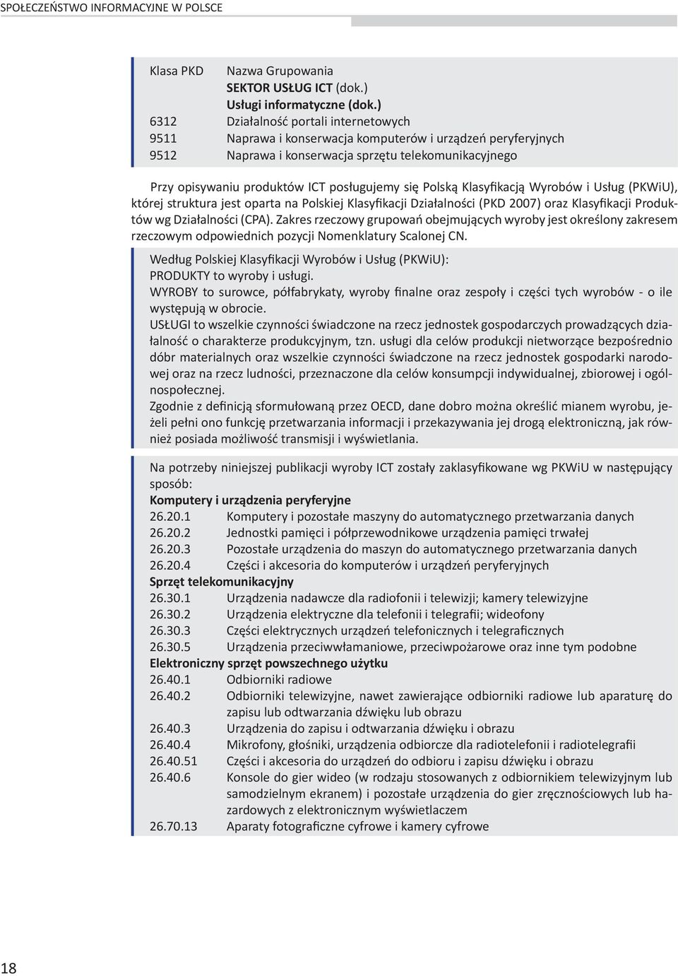 posługujemy się Polską Klasyfikacją Wyrobów i Usług (PKWiU), której struktura jest oparta na Polskiej Klasyfikacji Działalności (PKD 2007) oraz Klasyfikacji Produktów wg Działalności (CPA).