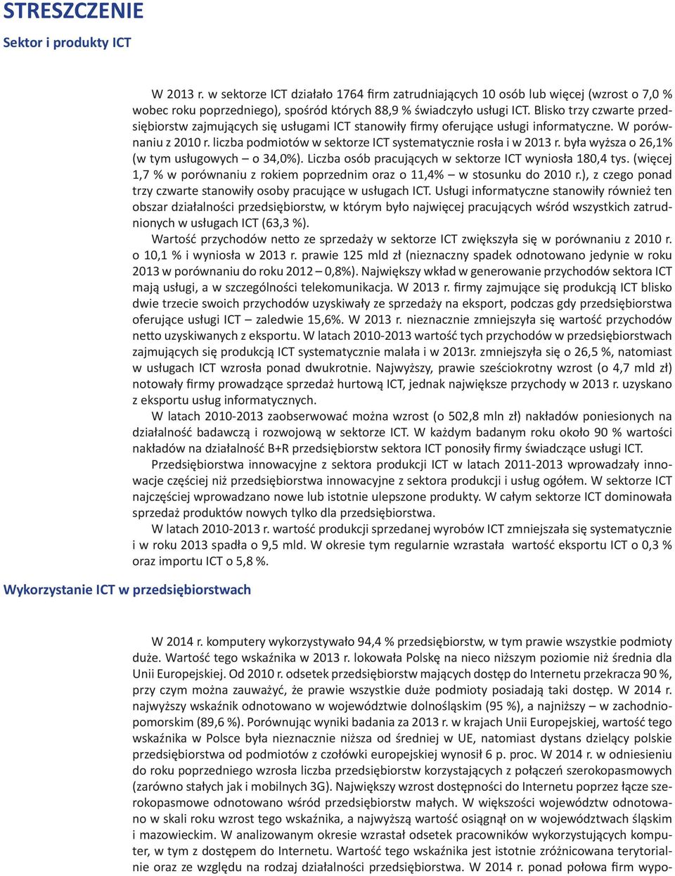 Blisko trzy czwarte przedsiębiorstw zajmujących się usługami ICT stanowiły firmy oferujące usługi informatyczne. W porównaniu z 2010 r. liczba podmiotów w sektorze ICT systematycznie rosła i w 2013 r.