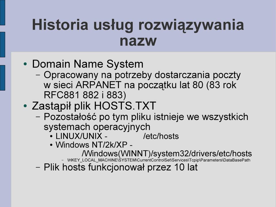 TXT Pozostałość po tym pliku istnieje we wszystkich systemach operacyjnych LINUX/UNIX - /etc/hosts Windows