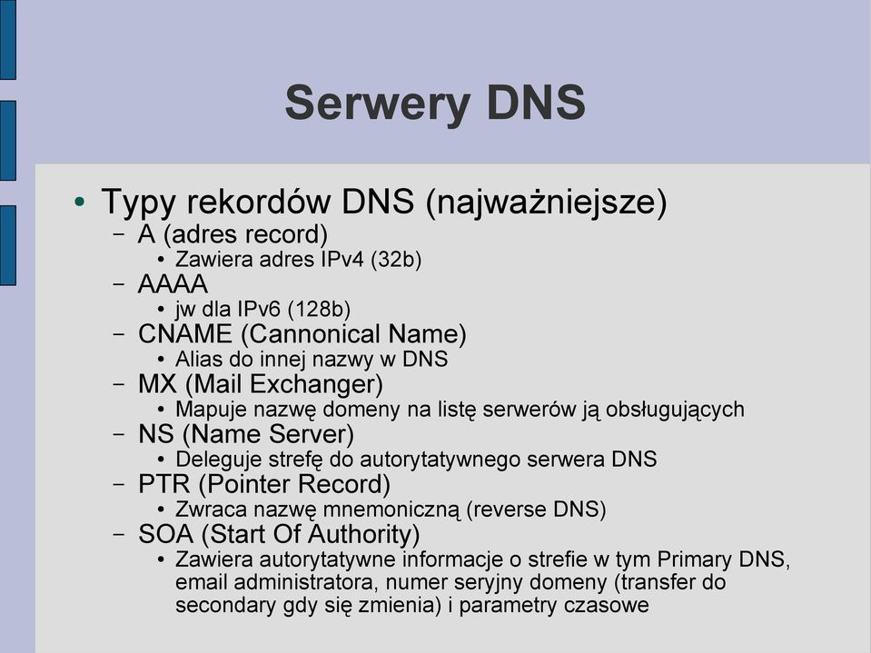 autorytatywnego serwera DNS PTR (Pointer Record) Zwraca nazwę mnemoniczną (reverse DNS) SOA (Start Of Authority) Zawiera autorytatywne