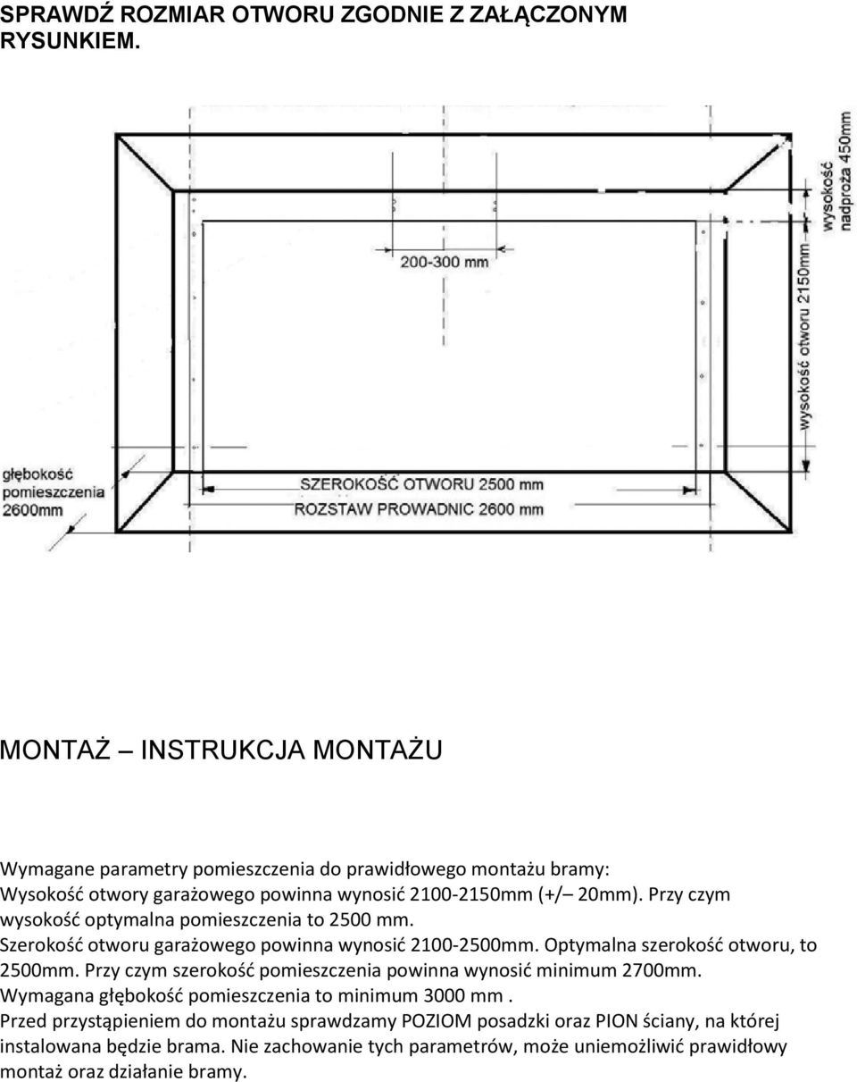 Przy czym wysokość optymalna pomieszczenia to 2500 mm. Szerokość otworu garażowego powinna wynosić 2100-2500mm. Optymalna szerokość otworu, to 2500mm.