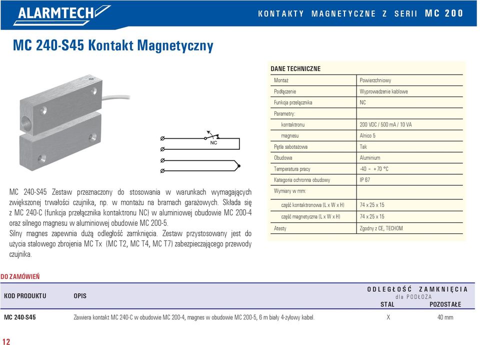 Silny magnes zapewnia dużą odległość zamknięcia. Zestaw przystosowany jest do użycia stalowego zbrojenia MC Tx (MC T2, MC T4, MC T7) zabezpieczającego przewody czujnika.