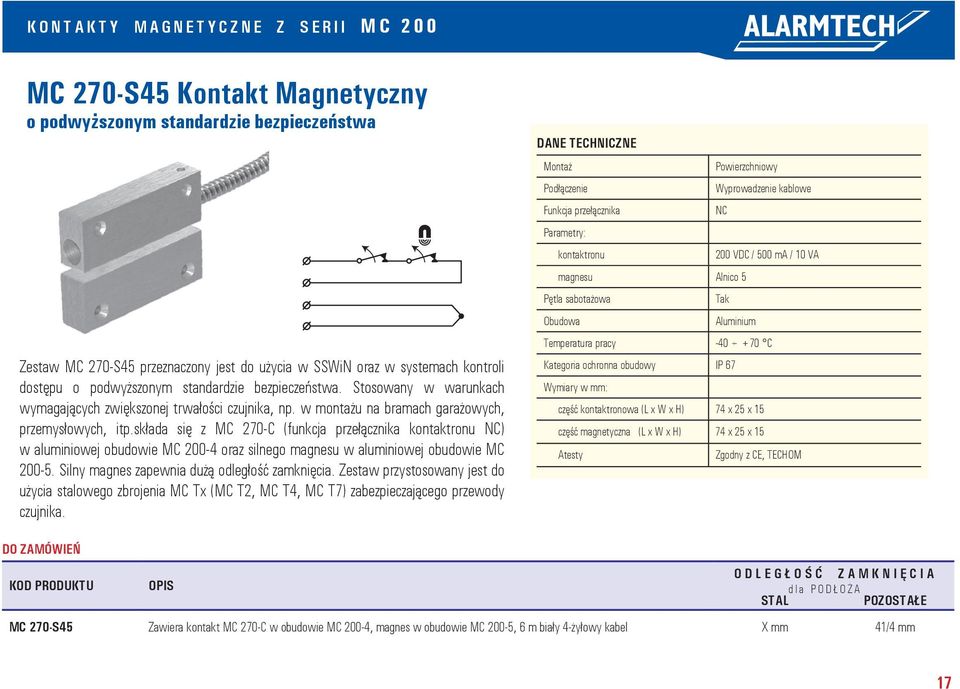 składa się z MC 270-C (funkcja przełącznika NC) w aluminiowej obudowie MC 200-4 oraz silnego magnesu w aluminiowej obudowie MC 200-5. Silny magnes zapewnia dużą odległość zamknięcia.