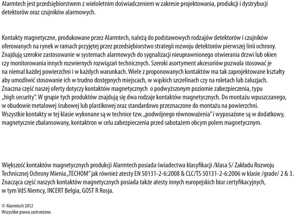 pierwszej linii ochrony. Znajdują szerokie zastosowanie w systemach alarmowych do sygnalizacji nieuprawnionego otwierania drzwi lub okien czy monitorowania innych rozwiernych rozwiązań technicznych.