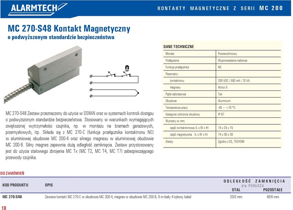 Składa się z MC 270-C (funkcja przełącznika NC) w aluminiowej obudowie MC 200-4 oraz silnego magnesu w aluminiowej obudowie MC 200-8. Silny magnes zapewnia dużą odległość zamknięcia.