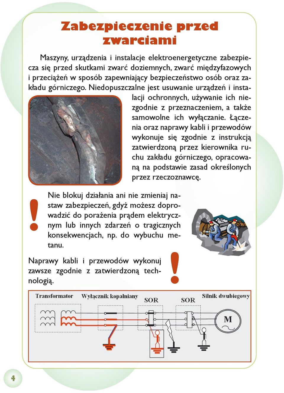 Łączenia oraz naprawy kabli i przewodów wykonuje się zgodnie z instrukcją zatwierdzoną przez kierownika ruchu zakładu górniczego, opracowaną na podstawie zasad określonych przez rzeczoznawcę.