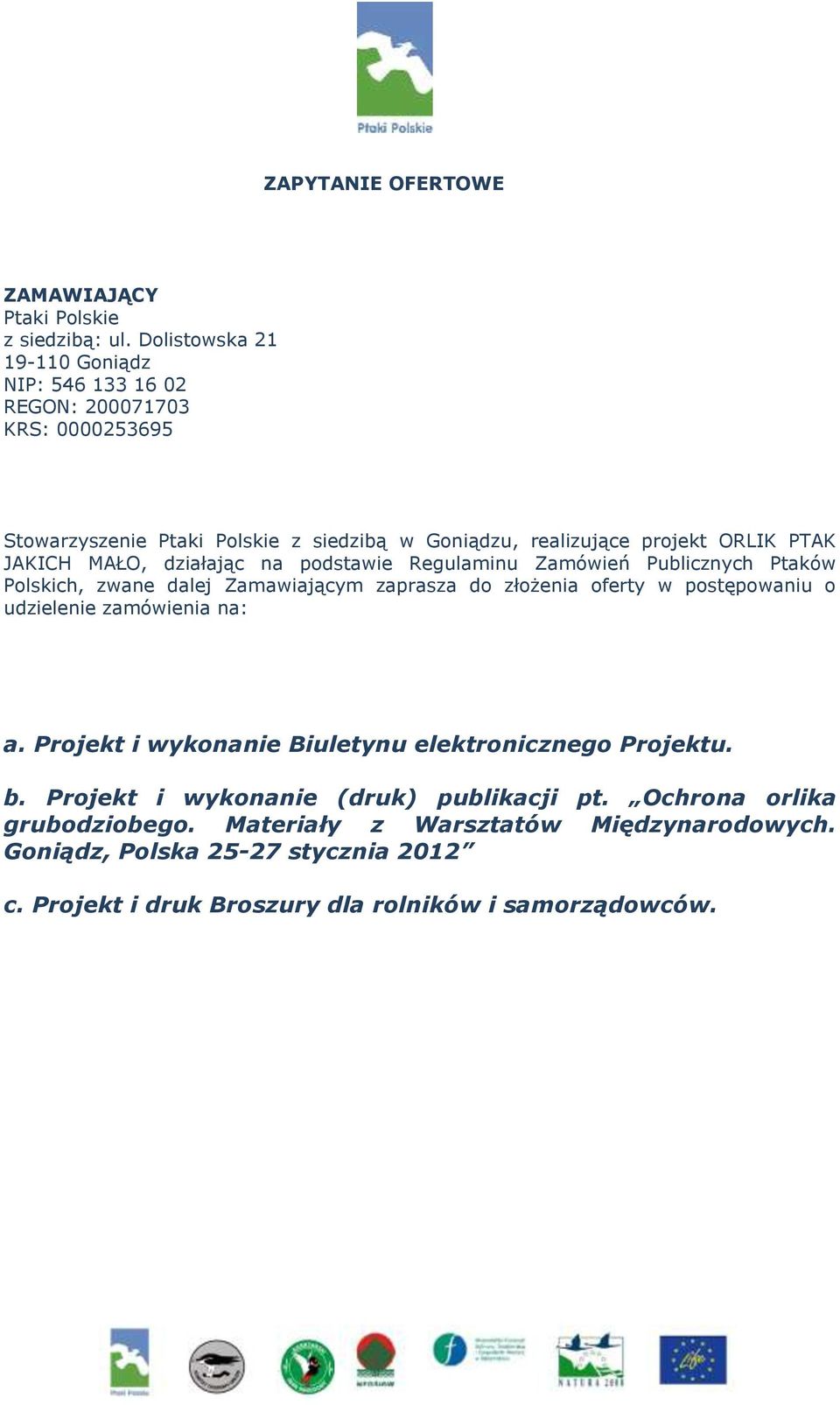 JAKICH MAŁO, działając na podstawie Regulaminu Zamówień Publicznych Ptaków Polskich, zwane dalej Zamawiającym zaprasza do złożenia oferty w postępowaniu o udzielenie