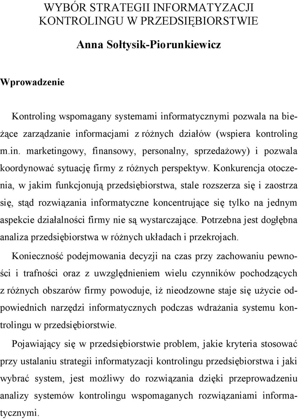 Konkurencja otoczenia, w jakim funkcjonują przedsiębiorstwa, stale rozszerza się i zaostrza się, stąd rozwiązania informatyczne koncentrujące się tylko na jednym aspekcie działalności firmy nie są