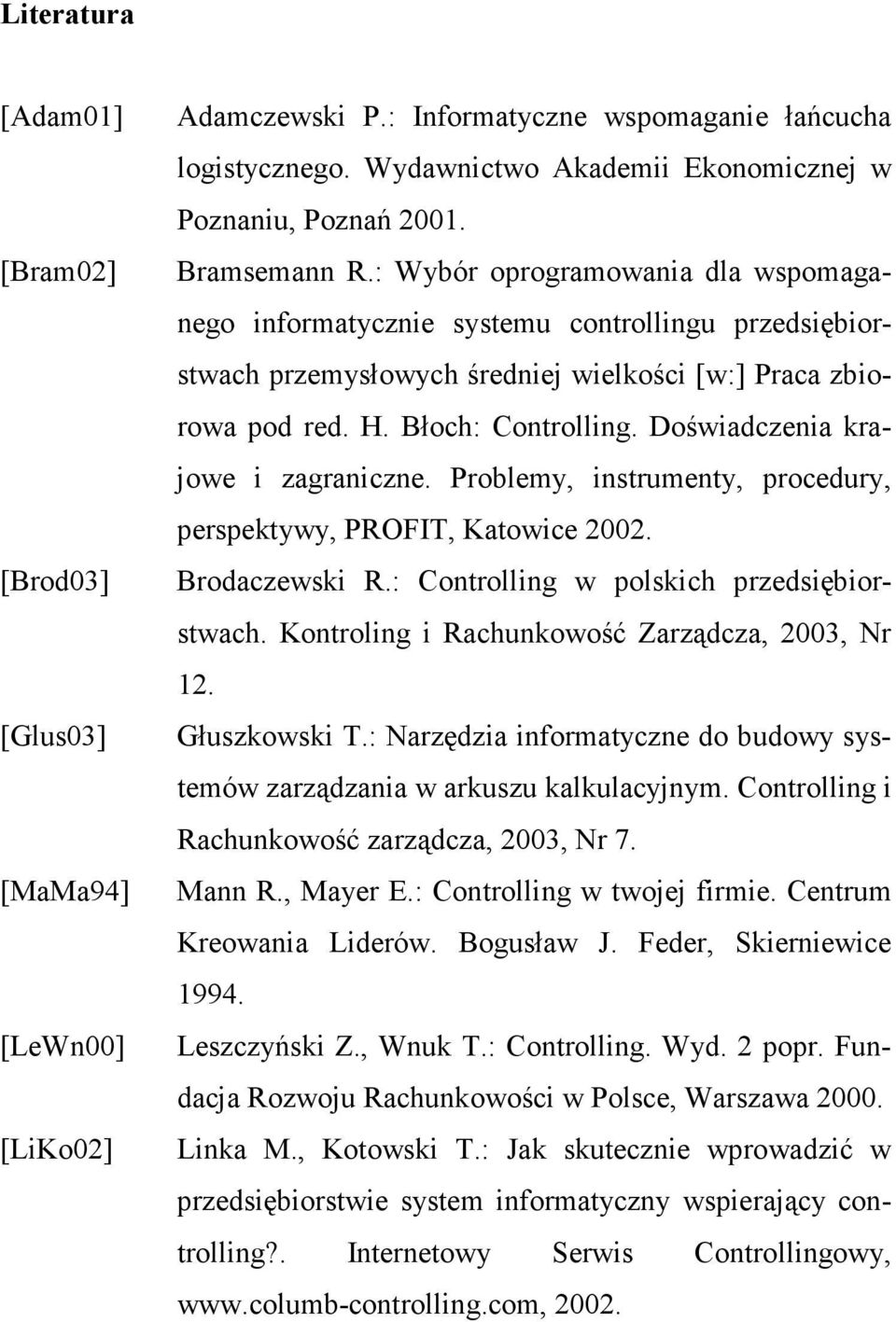 Doświadczenia krajowe i zagraniczne. Problemy, instrumenty, procedury, perspektywy, PROFIT, Katowice 2002. Brodaczewski R.: Controlling w polskich przedsiębiorstwach.