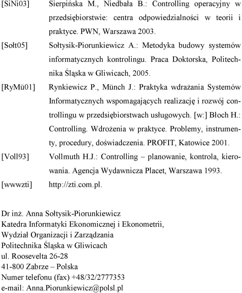 : Praktyka wdraŝania Systemów Informatycznych wspomagających realizację i rozwój controllingu w przedsiębiorstwach usługowych. [w:] Błoch H.: Controlling. WdroŜenia w praktyce.