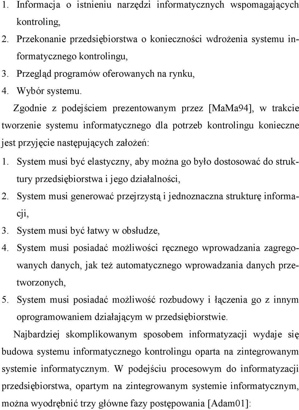 Zgodnie z podejściem prezentowanym przez [MaMa94], w trakcie tworzenie systemu informatycznego dla potrzeb kontrolingu konieczne jest przyjęcie następujących załoŝeń: 1.