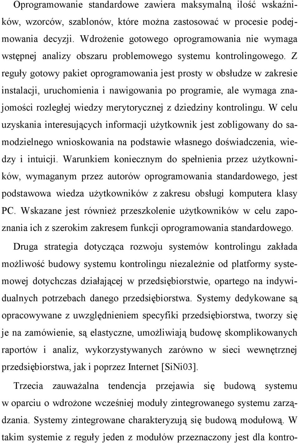 Z reguły gotowy pakiet oprogramowania jest prosty w obsłudze w zakresie instalacji, uruchomienia i nawigowania po programie, ale wymaga znajomości rozległej wiedzy merytorycznej z dziedziny