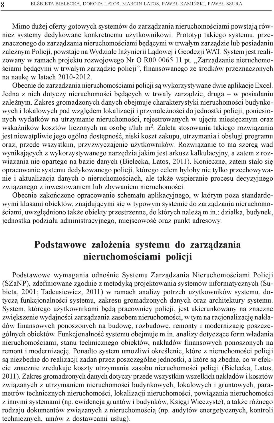 Prototyp takiego systemu, przeznaczonego do zarz¹dzania nieruchomoœciami bêd¹cymi w trwa³ym zarz¹dzie lub posiadaniu zale nym Policji, powstaje na Wydziale In ynierii L¹dowej i Geodezji WAT.