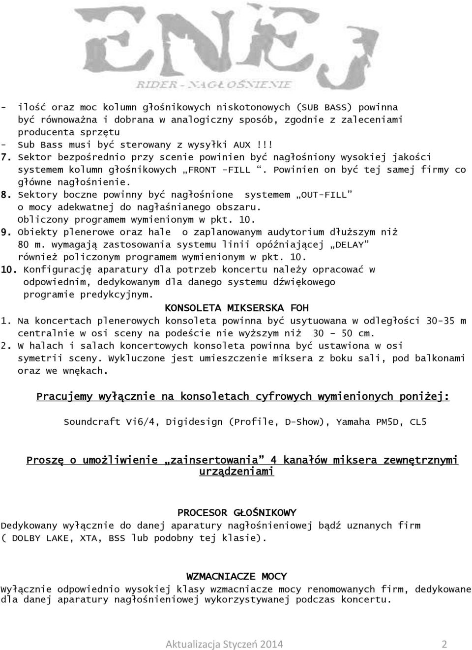 Sektory boczne powinny być nagłośnione systemem OUT-FILL o mocy adekwatnej do nagłaśnianego obszaru. Obliczony programem wymienionym w pkt. 10. 9.