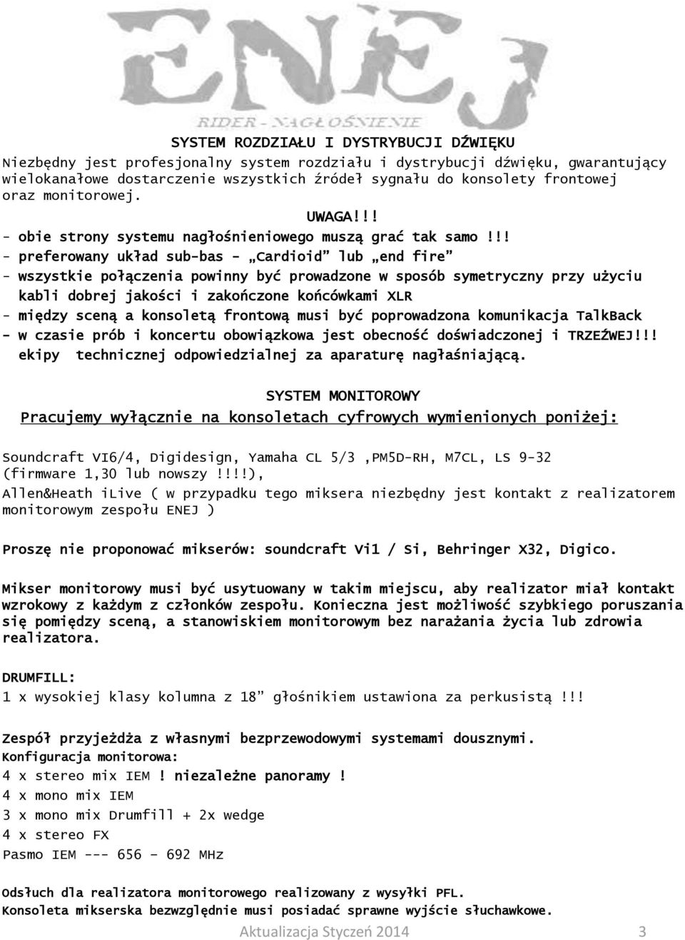 !! - preferowany układ sub-bas - Cardioid lub end fire - wszystkie połączenia powinny być prowadzone w sposób symetryczny przy użyciu kabli dobrej jakości i zakończone końcówkami XLR - między sceną a