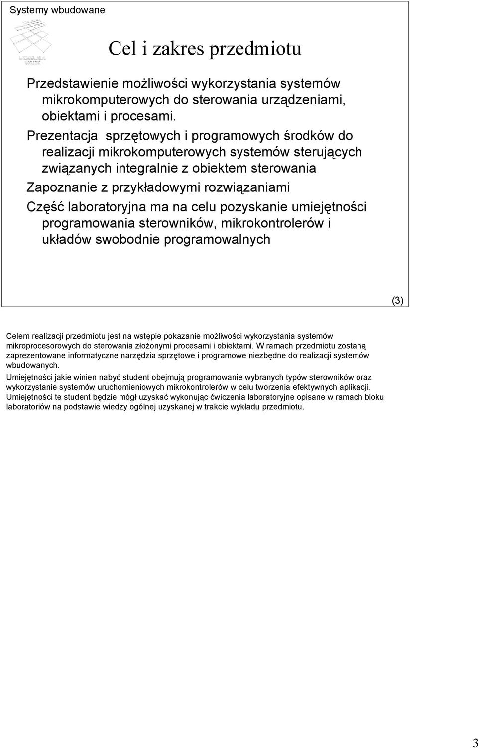 laboratoryjna ma na celu pozyskanie umiejętności programowania sterowników, mikrokontrolerów i układów swobodnie programowalnych (3) Celem realizacji przedmiotu jest na wstępie pokazanie możliwości