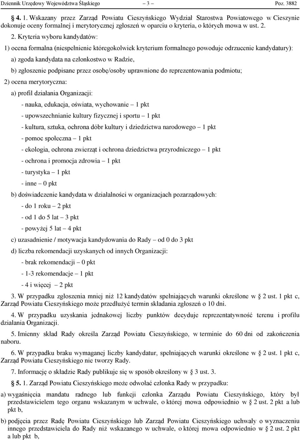 2. Kryteria wyboru kandydatów: 1) ocena formalna (niespełnienie któregokolwiek kryterium formalnego powoduje odrzucenie kandydatury): a) zgoda kandydata na członkostwo w Radzie, b) zgłoszenie