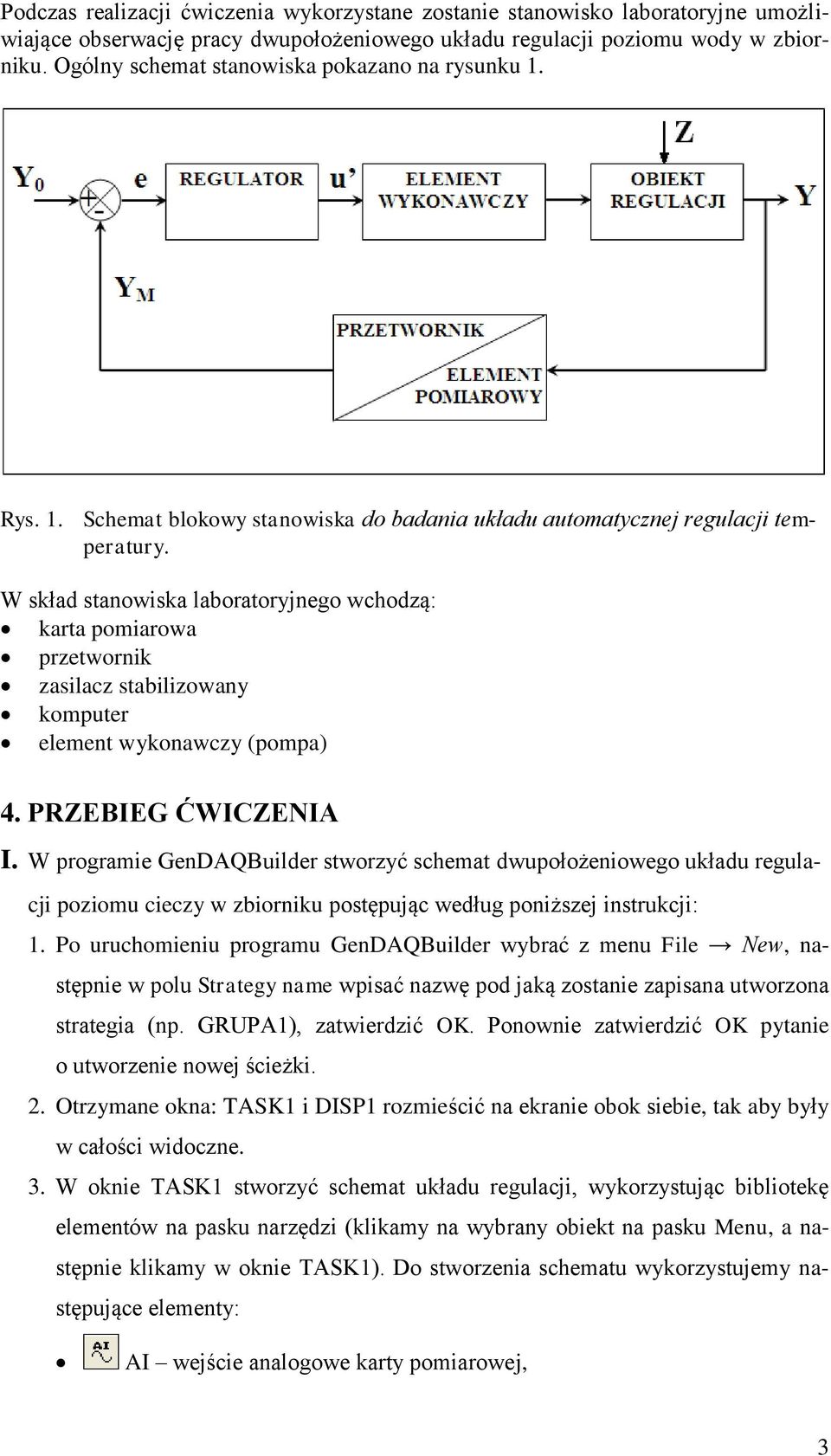 W skład stanowiska laboratoryjnego wchodzą: karta pomiarowa przetwornik zasilacz stabilizowany komputer element wykonawczy (pompa) 4. PRZEBIEG ĆWICZENIA I.